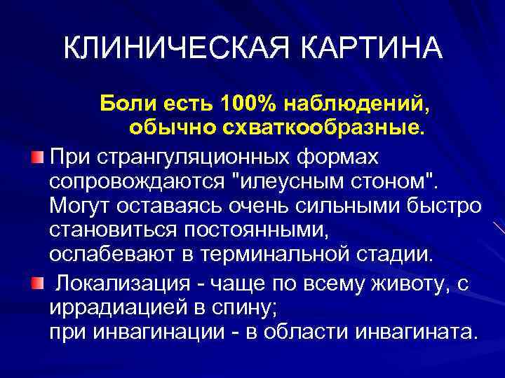 КЛИНИЧЕСКАЯ КАРТИНА Боли есть 100% наблюдений, обычно схваткообразные. При странгуляционных формах сопровождаются "илеусным стоном".