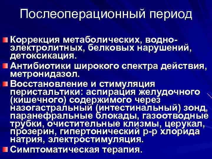 Послеоперационный период Коррекция метаболических, водноэлектролитных, белковых нарушений, детоксикация. Антибиотики широкого спектра действия, метронидазол. Восстановление