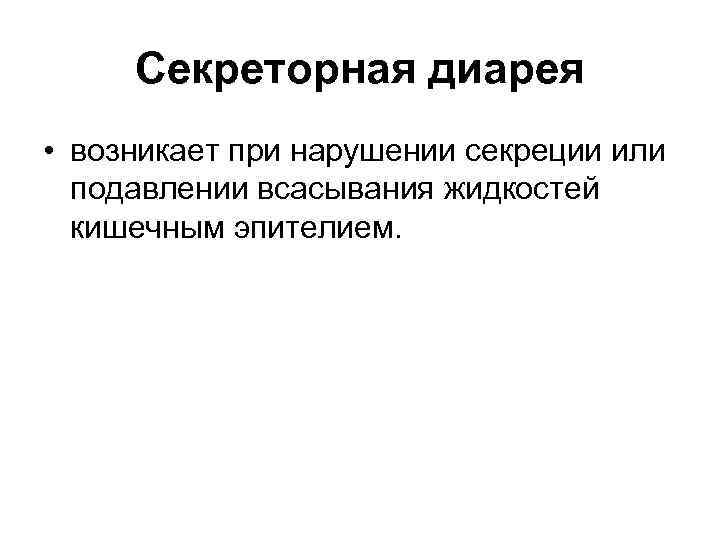Секреторная диарея • возникает при нарушении секреции или подавлении всасывания жидкостей кишечным эпителием. 