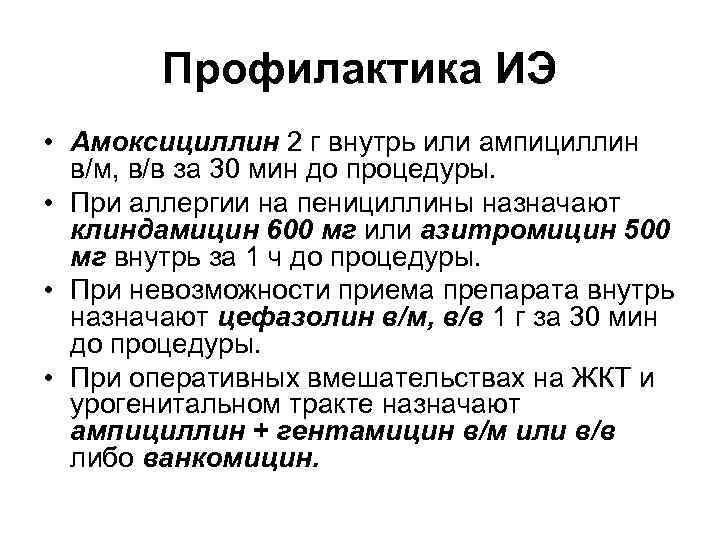 Профилактика ИЭ • Амоксициллин 2 г внутрь или ампициллин в/м, в/в за 30 Профилактика ИЭ • Амоксициллин 2 г внутрь или ампициллин в/м, в/в за 30