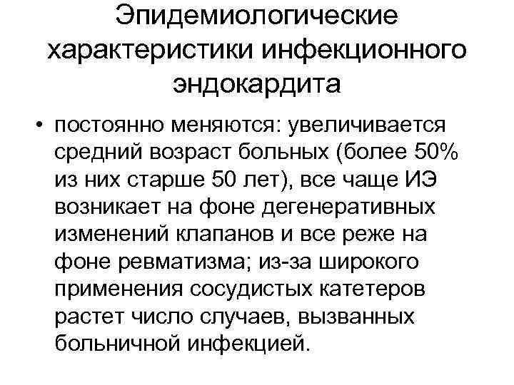 Эпидемиологические характеристики инфекционного эндокардита • постоянно меняются: увеличивается средний возраст больных (более 50% Эпидемиологические характеристики инфекционного эндокардита • постоянно меняются: увеличивается средний возраст больных (более 50%