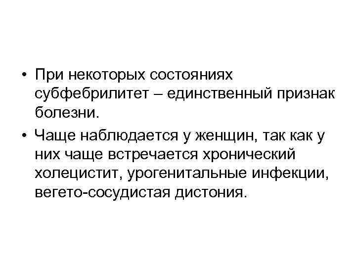  • При некоторых состояниях субфебрилитет – единственный признак болезни. • Чаще наблюдается у