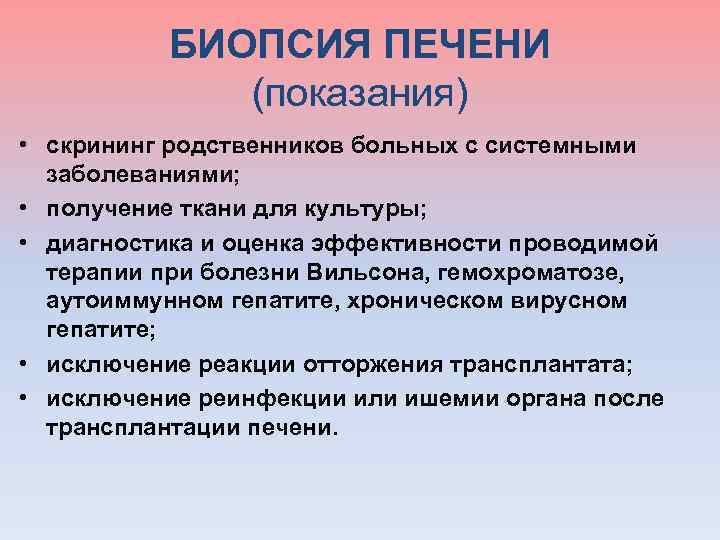  БИОПСИЯ ПЕЧЕНИ (показания) • скрининг родственников больных с системными заболеваниями; • получение ткани