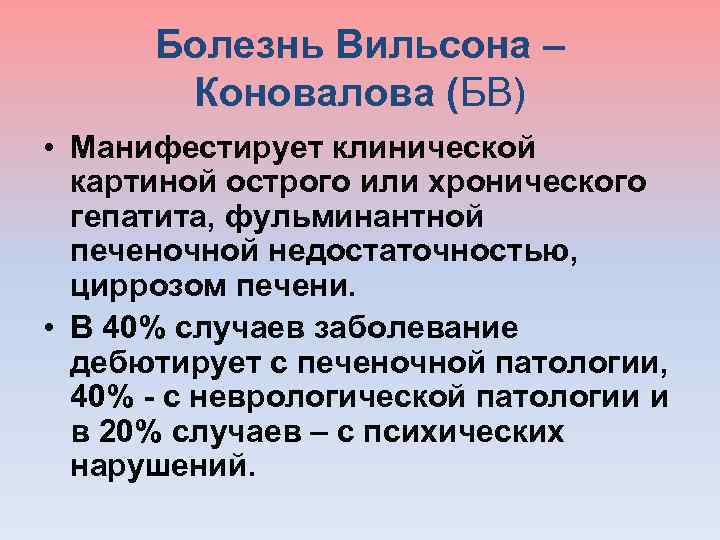  Болезнь Вильсона – Коновалова (БВ) • Манифестирует клинической картиной острого или хронического гепатита,