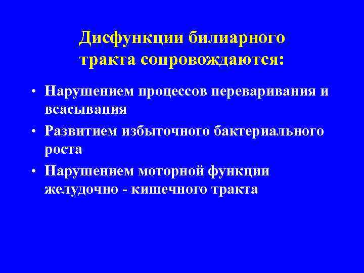 Дисфункции билиарного тракта сопровождаются: • Нарушением процессов переваривания и всасывания • Развитием избыточного бактериального