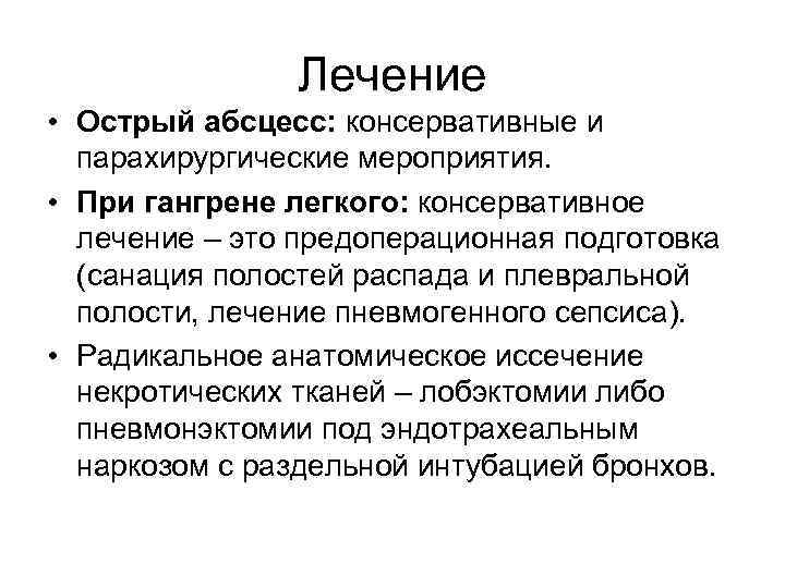 Лечение • Острый абсцесс: консервативные и парахирургические мероприятия. • При гангрене легкого: консервативное лечение