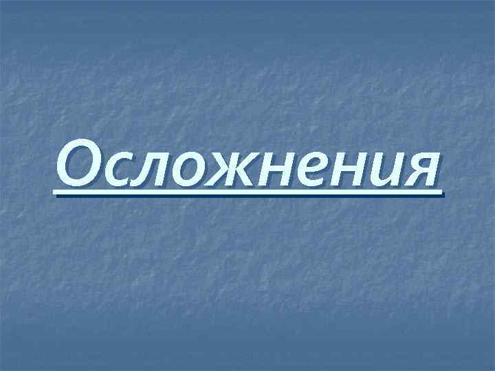 Осложнения 
