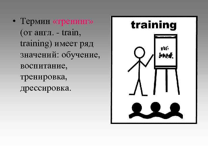  • Термин «тренинг» (от англ. - train, training) имеет ряд значений: обучение, воспитание,