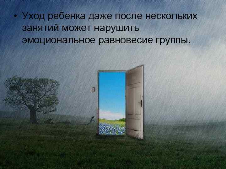  • Уход ребенка даже после нескольких занятий может нарушить эмоциональное равновесие группы. 