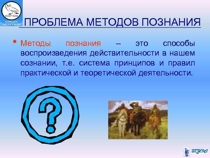  ПРОБЛЕМА МЕТОДОВ ПОЗНАНИЯ • Методы познания – это способы воспроизведения действительности в нашем