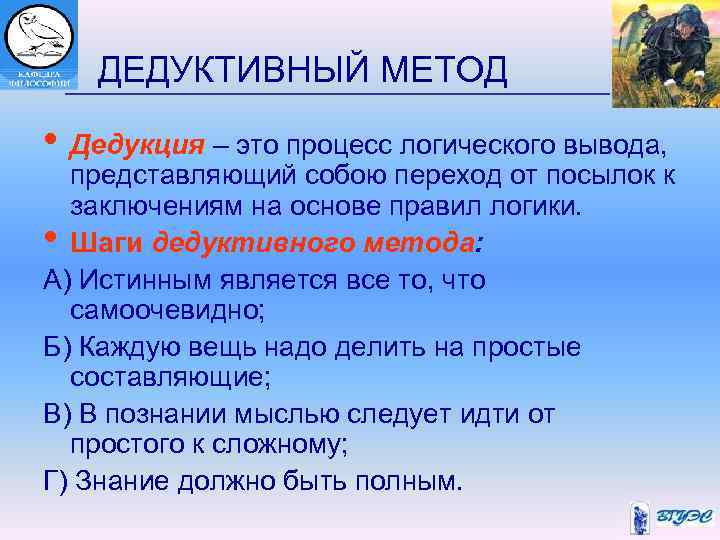  ДЕДУКТИВНЫЙ МЕТОД • Дедукция – это процесс логического вывода, представляющий собою переход от