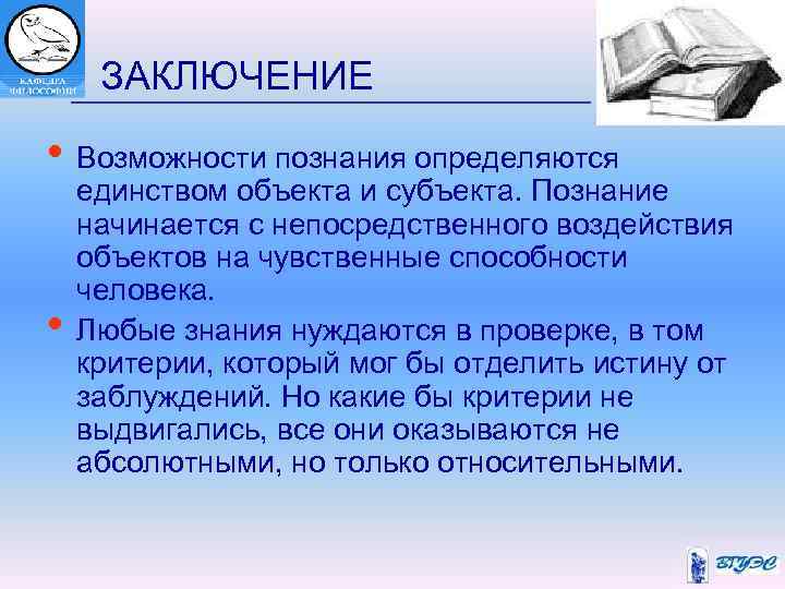  ЗАКЛЮЧЕНИЕ • Возможности познания определяются единством объекта и субъекта. Познание начинается с непосредственного