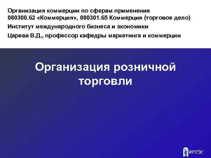 Организация коммерции по сферам применения 080300. 62 «Коммерция» , 080301. 65 Коммерция (торговое дело)