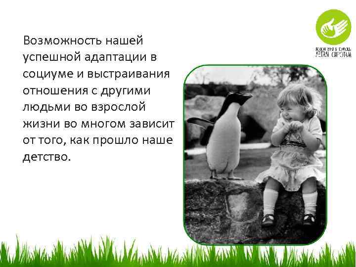 Возможность нашей успешной адаптации в социуме и выстраивания отношения с другими людьми во взрослой