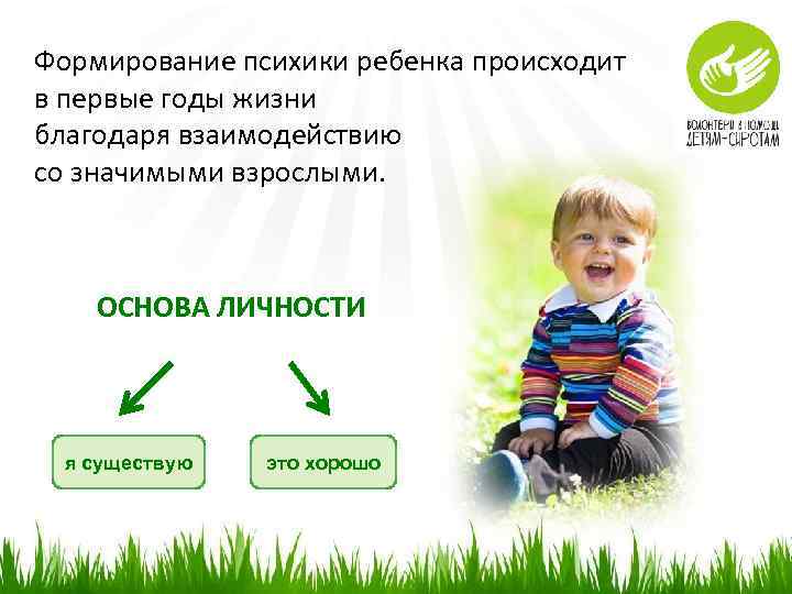 Формирование психики ребенка происходит в первые годы жизни благодаря взаимодействию со значимыми взрослыми. ОСНОВА