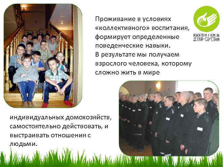 Проживание в условиях «коллективного» воспитания, формирует определенные поведенческие навыки. В результате мы получаем взрослого