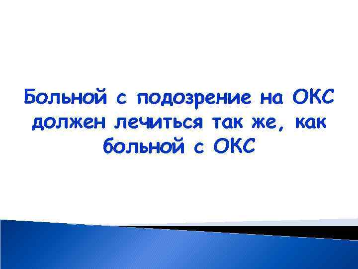 Больной с подозрение на ОКС должен лечиться так же, как больной с ОКС 