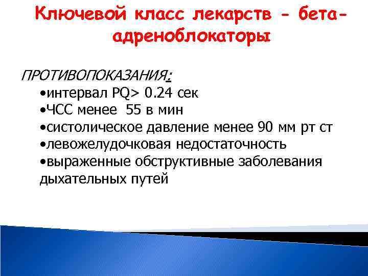 Ключевой класс лекарств - бетаадреноблокаторы ПРОТИВОПОКАЗАНИЯ: • интервал PQ> 0. 24 сек • ЧСС