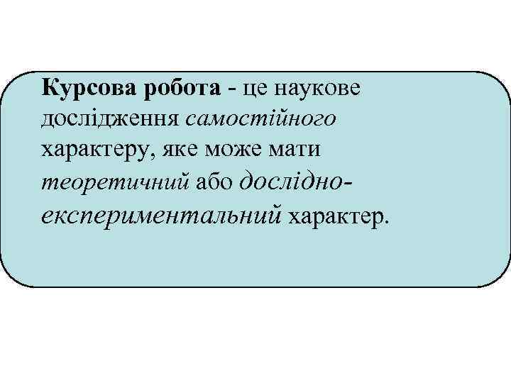  Курсова робота - це наукове дослідження самостійного характеру, яке може мати теоретичний або