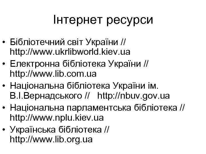  Інтернет ресурси • Бібліотечний світ України // http: //www. ukrlibworld. kiev. ua •