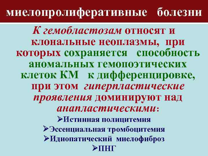 миелопролиферативные болезни К гемобластозам относят и клональные неоплазмы, при которых сохраняется способность аномальных гемопоэтических