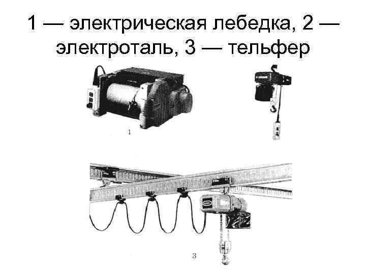 1 — электрическая лебедка, 2 — электроталь, 3 — тельфер 