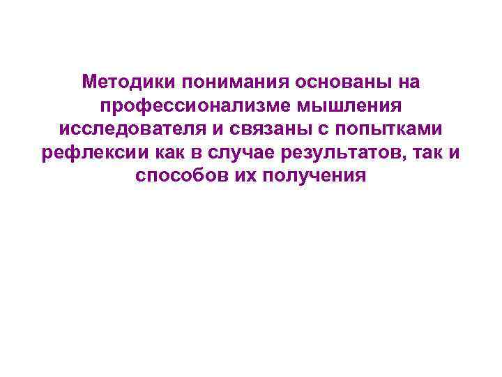  Методики понимания основаны на профессионализме мышления исследователя и связаны с попытками рефлексии как