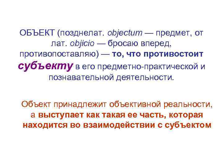 ОБЪЕКТ (позднелат. objectum — предмет, от лат. objicio — бросаю вперед, противопоставляю) — то,