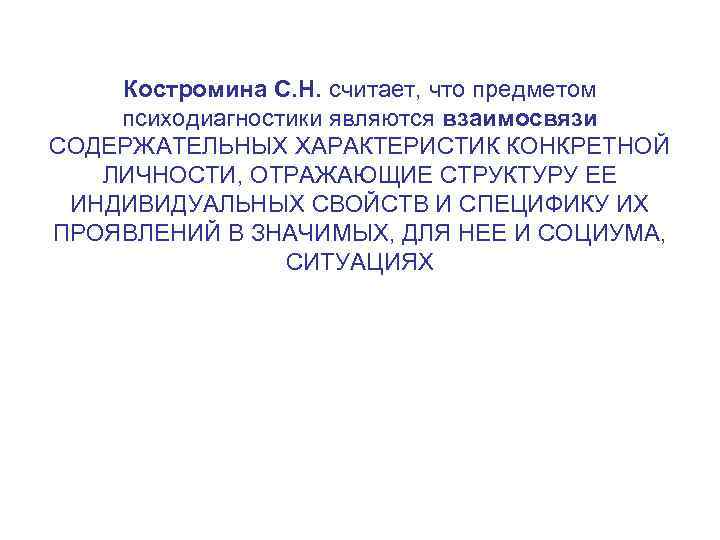  Костромина С. Н. считает, что предметом психодиагностики являются взаимосвязи СОДЕРЖАТЕЛЬНЫХ ХАРАКТЕРИСТИК КОНКРЕТНОЙ ЛИЧНОСТИ,