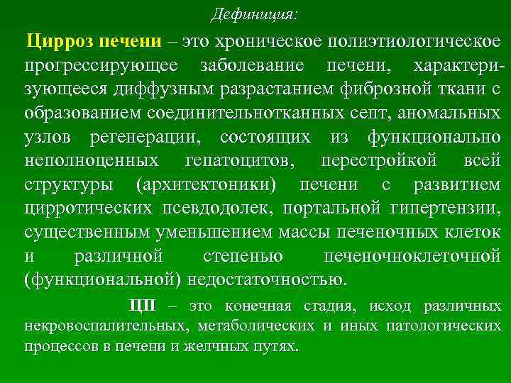  Дефиниция: Цирроз печени – это хроническое полиэтиологическое прогрессирующее заболевание печени, характери- зующееся диффузным