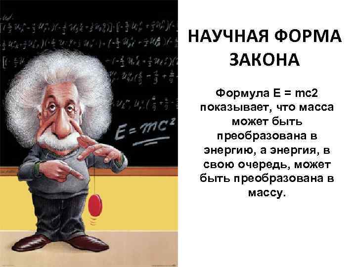 НАУЧНАЯ ФОРМА ЗАКОНА Формула E = mc 2 показывает, что масса может быть преобразована