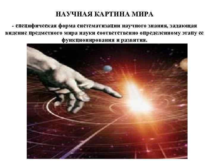 НАУЧНАЯ КАРТИНА МИРА - специфическая форма систематизации научного знания, задающая видение предметного мира науки