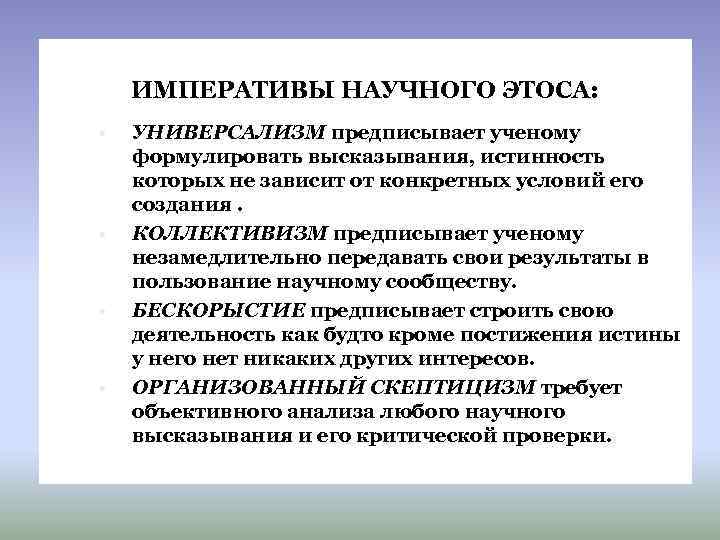ИМПЕРАТИВЫ НАУЧНОГО ЭТОСА: • • УНИВЕРСАЛИЗМ предписывает ученому формулировать высказывания, истинность которых не зависит