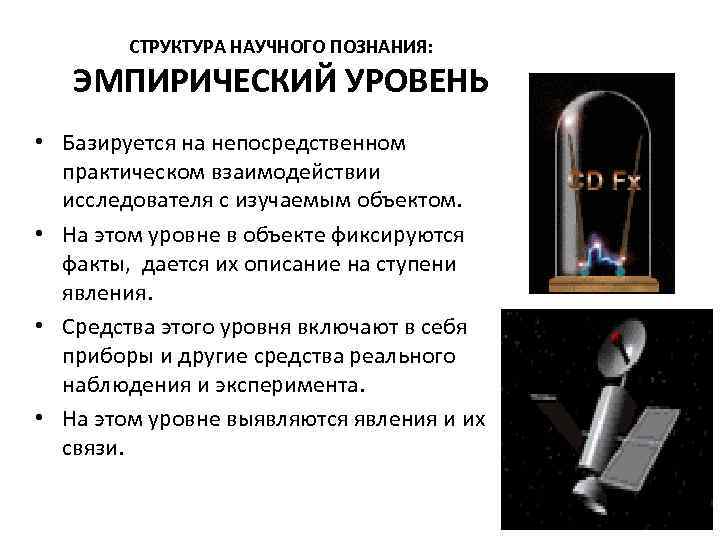 СТРУКТУРА НАУЧНОГО ПОЗНАНИЯ: ЭМПИРИЧЕСКИЙ УРОВЕНЬ • Базируется на непосредственном практическом взаимодействии исследователя с изучаемым