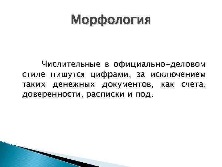 Морфология Числительные в официально-деловом стиле пишутся цифрами, за исключением таких денежных документов, как счета,