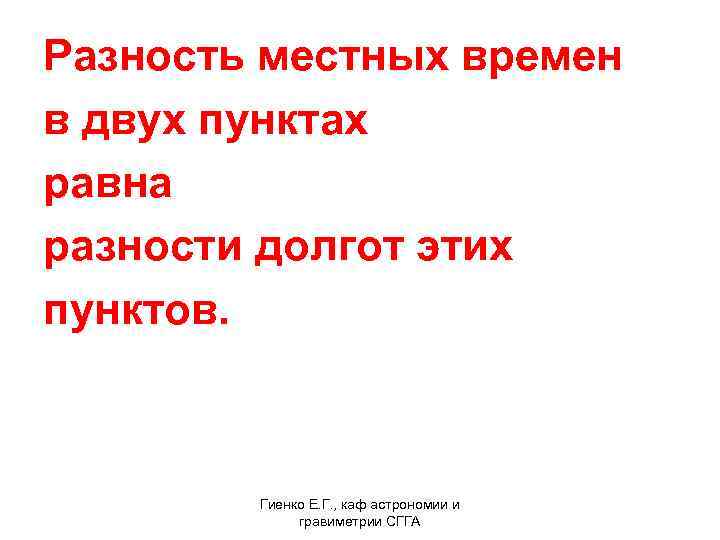 Разность местных времен в двух пунктах равна разности долгот этих пунктов. Гиенко Е. Г.