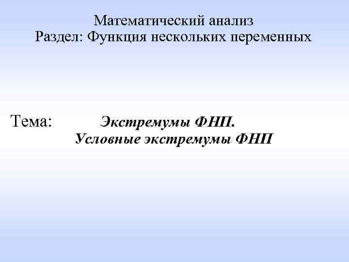 Математический анализ Раздел: Функция нескольких переменных Тема: Экстремумы ФНП. Условные экстремумы ФНП 