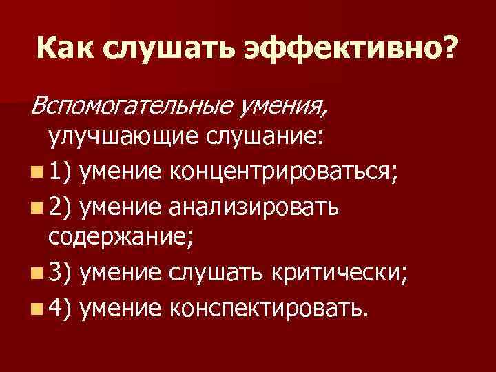 Как слушать эффективно? Вспомогательные умения, улучшающие слушание: n 1) умение концентрироваться; n 2) умение