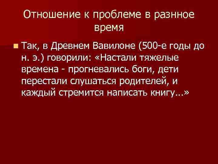 Отношение к проблеме в разнное время n Так, в Древнем Вавилоне (500 -е годы