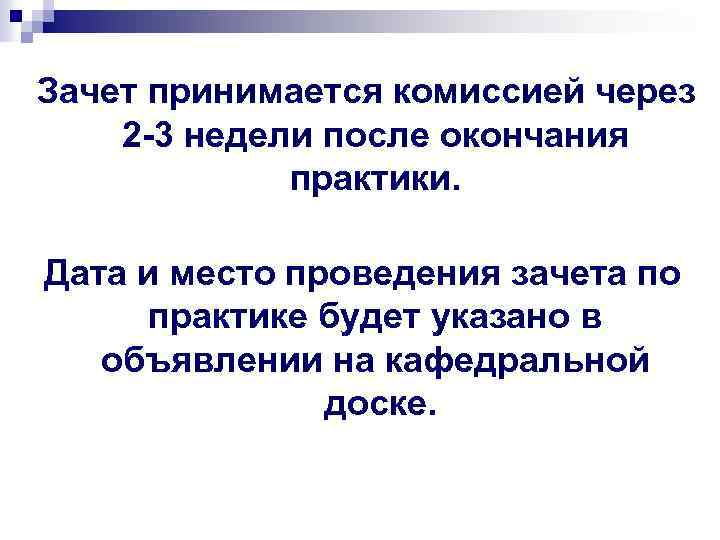  Зачет принимается комиссией через 2 -3 недели после окончания практики. Дата и место