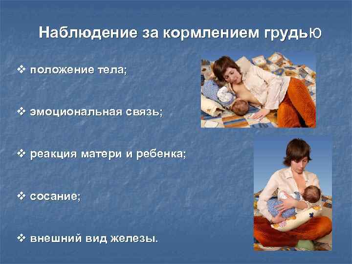 Наблюдение за кормлением грудью v положение тела; v эмоциональная связь; v реакция матери и