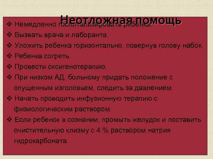 Неотложная помощь v Немедленно госпитализировать ребенка. v Вызвать врача и лаборанта. v Уложить ребенка
