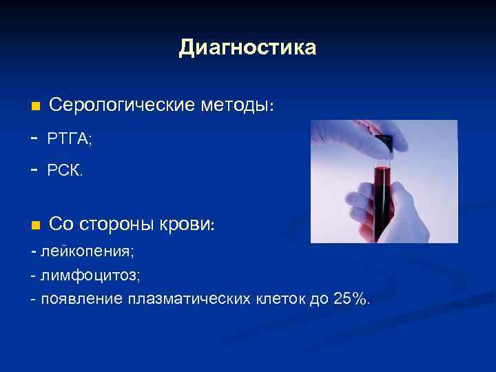 Диагностика n Серологические методы: - РТГА; n Со стороны крови: РСК. - лейкопения; -