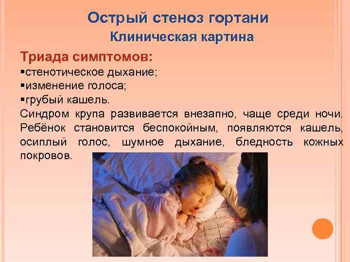 Острый стеноз гортани Клиническая картина Триада симптомов: §стенотическое дыхание; §изменение голоса; §грубый кашель. Синдром