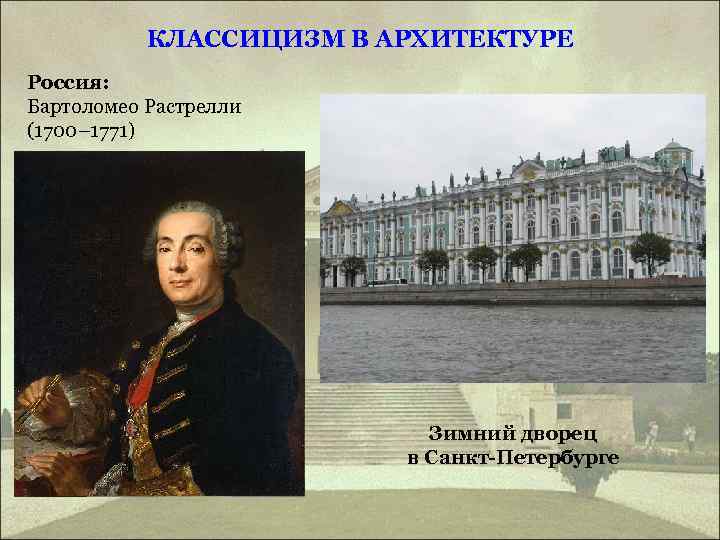  КЛАССИЦИЗМ В АРХИТЕКТУРЕ Россия: Бартоломео Растрелли (1700– 1771) Зимний дворец в Санкт-Петербурге 