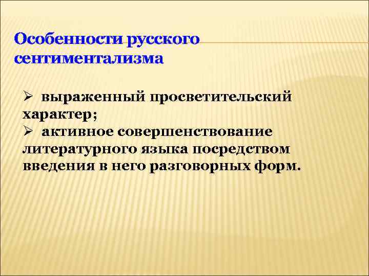 Особенности русского сентиментализма Ø выраженный просветительский характер; Ø активное совершенствование литературного языка посредством введения