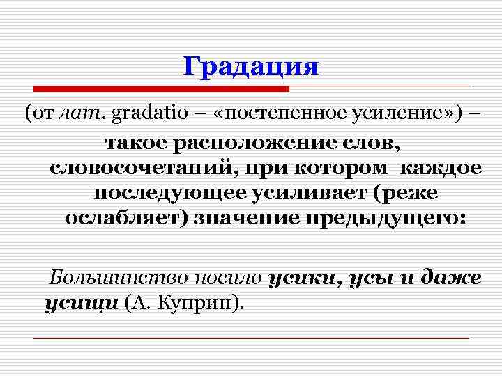 Градация (от лат. gradatio – «постепенное усиление» ) – такое расположение слов, словосочетаний, при