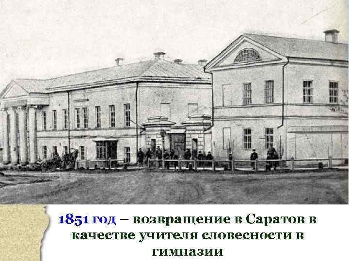 1851 год – возвращение в Саратов в качестве учителя словесности в гимназии 