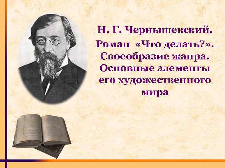 Н. Г. Чернышевский. Роман «Что делать? » . Своеобразие жанра. Основные элементы его художественного