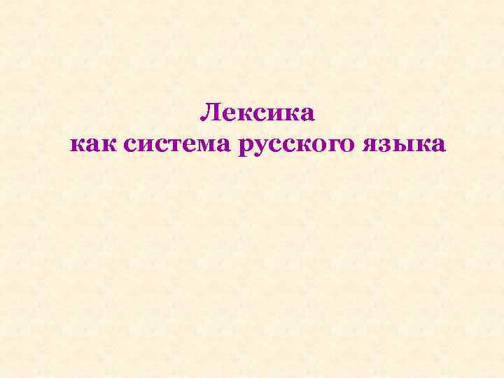 Лексика как система русского языка 